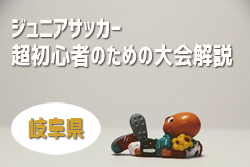 【岐阜県限定】2022年度版　ジュニアサッカー超初心者のための大会解説