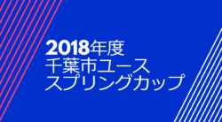 2018年度 千葉市ユーススプリングカップ 　ブロック優勝は幸町第二、蘇我、渋谷幕張、千城台南！