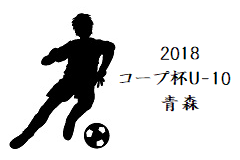 2018年度 第9回コープ杯争奪U-10青森県少年サッカー大会結果掲載!優勝はAC弘前!