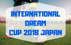 6 13開幕 U 16インターナショナルドリームカップ18 Japan 6 13 宮城ユアテックスタジアムにて開催 ジュニアサッカーnews