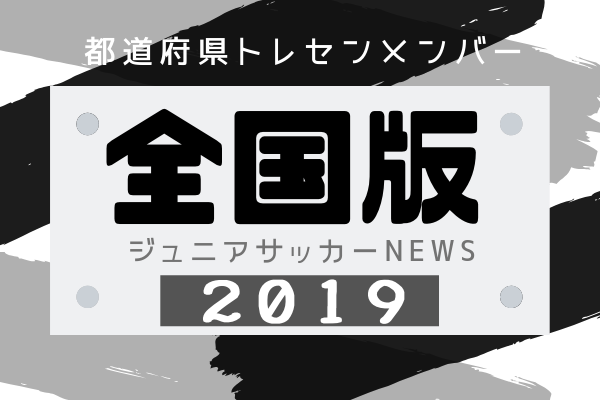 19都道府県トレセンメンバー全国まとめ 皆さまからの情報大募集 ジュニアサッカーnews 19都道府県トレセンメンバー全国まとめ 皆さまからの情報大募集 ジュニアサッカーnews