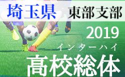 6代表決定 埼玉高校総体 インハイ 東部  | 2019年度 学校総合体育大会 兼 全国高校総体 サッカー大会 埼玉県東部支部予選　インターハイ