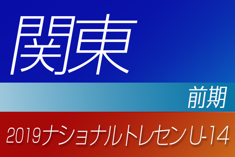 埼玉少年サッカー応援団 みんなのnews 19年度ナショナルトレセンu 14 前期 関東参加者メンバー発表