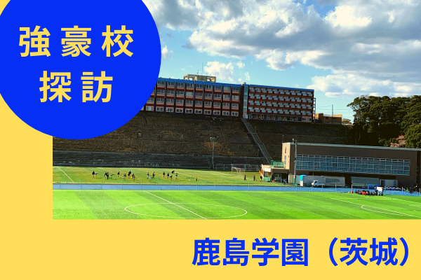 鹿島学園高校サッカー部編 強豪校探訪 ジュニアサッカーnewsライターが行く ジュニアサッカーnews