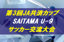 結果掲載!2019年度 第3回JA共済カップSAITAMAU-9サッカー交流大会 埼玉 8/21