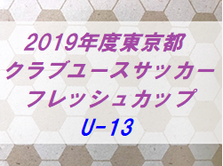 2019年度 東京都クラブユースサッカーフレッシュカップU-13 試合結果掲載11/10!