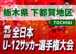 優勝はモランゴ栃木!県大会出場10チーム決定!! 2019年度JFA 第43回全日本U-12サッカー選手権大会栃木県大会 下都賀地区予選