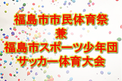 2019年度 福島市市民体育祭兼福島市スポーツ少年団サッカー体育大会 10 5 6結果情報お待ちしています ジュニアサッカーnews