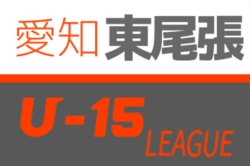 2020年度 東尾張 U-15サッカーリーグ  (愛知)  情報お待ちしています！