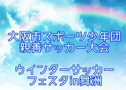 2022年度 大阪市スポーツ少年団ウインターフェスタin舞洲 5年生大会（大阪）優勝は長池つばさフィーチャーズ・秦野FC！