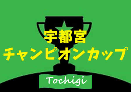 2021年度 宇都宮チャンピオンカップサッカー大会 (栃木県) 1/9順位トーナメント結果判明分掲載！続報をお待ちしています！