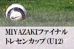 2022年度 MIYAZAKIファイナルトレセンカップU-12（宮崎県）3/28.29開催！大会情報おまちしています！