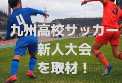 【九州高校サッカー新人大会編】ジュニアサッカーNEWSライターが初取材に行く！