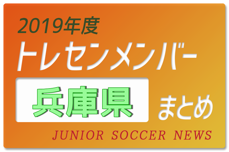 19年度 兵庫県 トレセンメンバー ジュニアサッカーnews