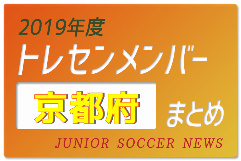 19年度 京都府 トレセンメンバー ジュニアサッカーnews 19年度 京都府 トレセンメンバー ジュニアサッカーnews