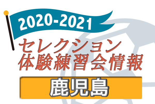 21 鹿児島県 セレクション 体験練習会 募集情報まとめ ジュニアサッカーnews