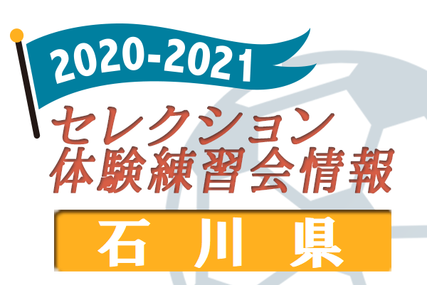 21 石川県 セレクション 体験練習会 募集情報まとめ ジュニアサッカーnews 21 石川県 セレクション 体験練習会 募集情報まとめ ジュニアサッカーnews