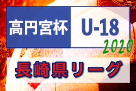 2020年度 高円宮杯U-18サッカーリーグ2020長崎県リーグ 1部優勝はV・ファーレン長崎2nd！