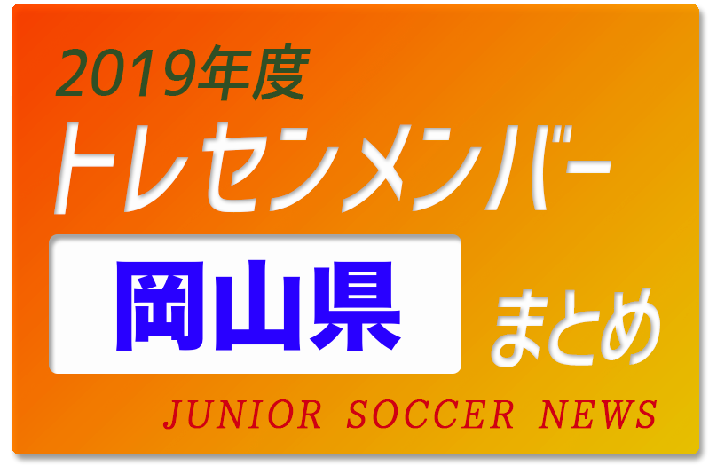 19年度 岡山県 トレセンメンバー ジュニアサッカーnews 19年度 岡山県 トレセンメンバー ジュニアサッカーnews
