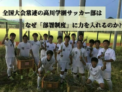 全国大会の常連校  高川学園サッカー部は なぜ「部署制度」に力を入れるのか？〜江本孝監督インタビュー〜