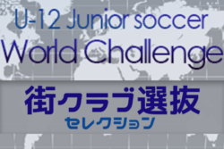 U 12 ジュニアサッカーワールドチャレンジ 街クラブ選抜セレクション合格者一覧 掲載 本大会は12月下旬に開催予定 ジュニアサッカーnews U 12 ジュニアサッカーワールドチャレンジ 街クラブ選抜セレクション合格者一覧 掲載 本大会は12月下旬に開催予定 ジュニアサッカーnews