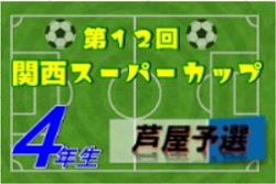 2020年度 第12回関西スーパーカップ少年サッカー大会 兼 第47回兵庫県少年サッカー4年生大会 芦屋予選 優勝はFCリベリオン！未判明分の結果情報お待ちしております