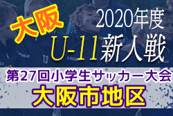 2020年度 OFA第27回大阪府U-11小学生サッカー大会・大阪市地区予選 1/9結果更新！1/16～決定トーナメント組合せ掲載