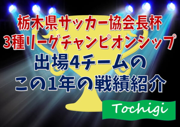 出場4チームのこの1年の戦績紹介 年度 第4回栃木県サッカー協会長杯 3種リーグチャンピオンシップ 準決勝は11 22 決勝 3決は11 28開催 ジュニアサッカーnews