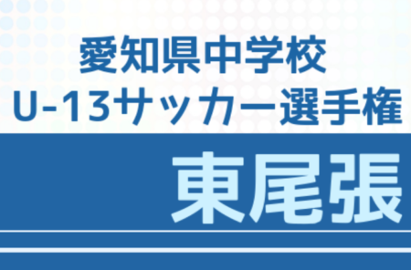 2021年度 愛知県U-13中学校サッカー選手権  東尾張大会（愛日大会）優勝は東郷町立春木中学校！県大会出場決定！