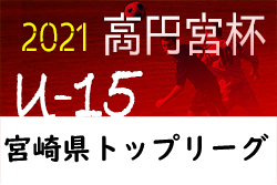 高円宮杯JFA U-15サッカーリーグ2021 宮崎県 結果入力ありがとうございました。1部優勝 アリーバFC！