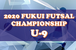 【大会中止】2020年度 2020 FUKUI FUTSAL CHAMPIONSHIP(旧XEBIO CUP)U-9（福井県）1/9,10,11開催！