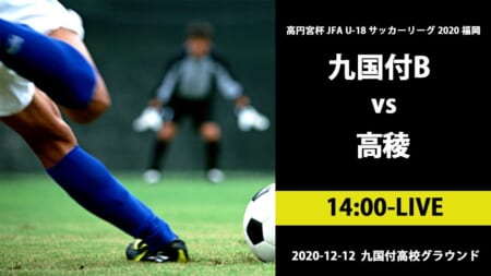 【YouTubeライブ配信】福岡県リーグ1部 12/12(土)10時00分~九国大付Bvs高稜(高円宮杯 JFA U-18 サッカーリーグ2020 福岡県リーグ1部)2020年度