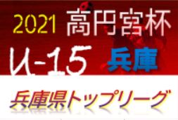 高円宮杯 JFA U-15サッカーリーグ2021兵庫県トップリーグ 1部優勝はフレスカ神戸！2部・3部も全試合終了