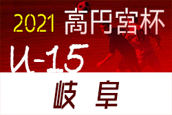 高円宮杯 JFAU-15 サッカーリーグ2021岐阜　1部優勝はFC岐阜！2部優勝は翼SCレインボー垂井！2部昇格はメジェール岐阜瑞穂FC、scs plaisir！