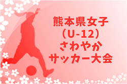 2021年度　KFA 第29回熊本県女子（U-12）さわやかサッカー大会 判明分の結果掲載！最終結果お待ちしています