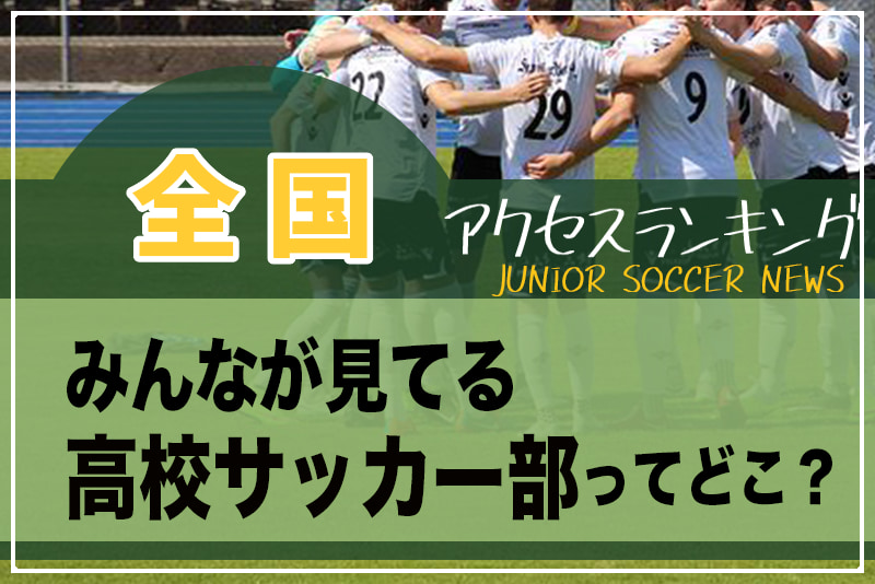 独自調査 全国ランキング みんなが見てる高校サッカー部ってどこ アクセスランキング 22年1月 6月 ジュニアサッカーnews