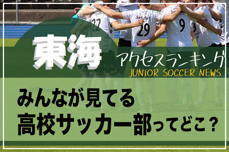 独自調査 東海 県別ランキング みんなが見てる高校サッカー部ってどこ アクセスランキング 年7月 12月 ジュニアサッカーnews