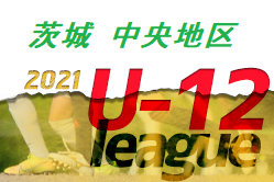 【大会中止】2021年度 JFA U-12サッカーリーグin茨城 中央地区　 1/29以降のリーグ戦は中止