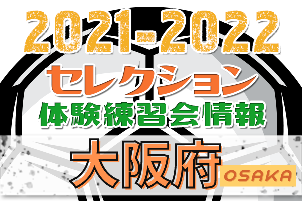 21 22 大阪府 セレクション 体験練習会 募集情報まとめ ジュニアサッカーnews