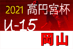 2021年度 高円宮杯U-15サッカーリーグ 第12回晴れの国リーグ(岡山県)1部1位はJフィールド岡山！全日程終了！情報ありがとうございました！