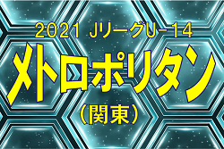 2021 Jリーグ U-14 メトロポリタンリーグ（関東）12/26結果更新！続報をお待ちしています