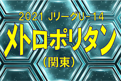 2021 Jリーグ U-14 メトロポリタンリーグ（関東）Aリーグ優勝はFC東京深川！12/28までの全リーグ最終結果更新！