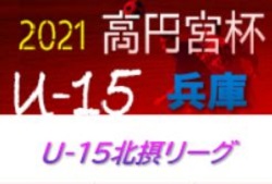 2020-2021 U-15北摂リーグ（兵庫） 7/22,24判明分結果 1部優勝はパスィーノB！いつもたくさんの情報提供ありがとうございます