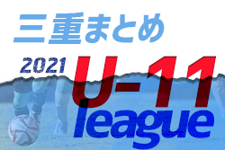 2021年度 三重県U11リーグ各地区まとめ＜4月～随時更新＞