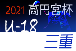 高円宮杯JFA U-18サッカーリーグ2021三重  全結果掲載しました！