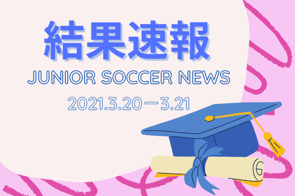 全国注目大会 3月日 3月21日 主要大会一覧 ジュニアサッカーnews