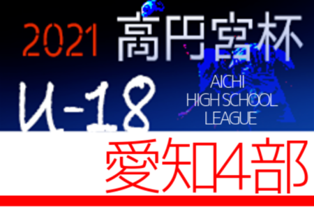 2021年度 高円宮杯 JFA U-18 愛知県4部リーグ  4部Aは清林館､4部Bは至学館が優勝！