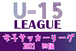 2021年度 JFA U-15 女子サッカーリーグ四国 結果掲載