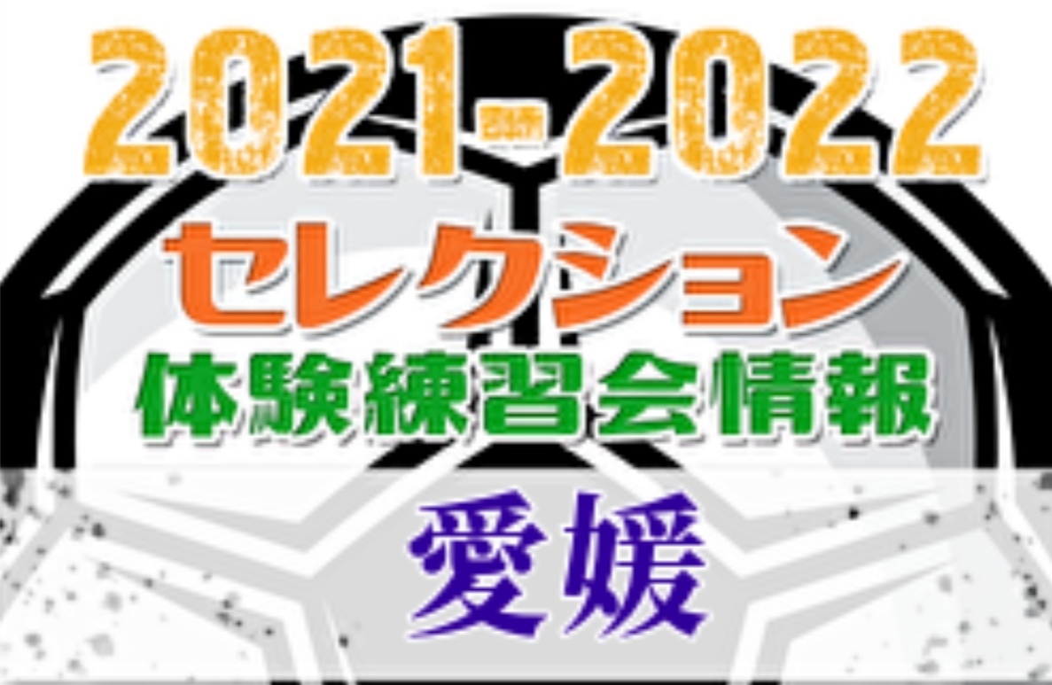 21 22 愛媛県 セレクション 体験練習会 募集情報まとめ ジュニアサッカーnews