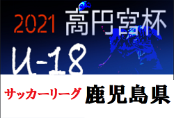 2021年度 高円宮杯U-18サッカーリーグ 鹿児島県トップリーグ 優勝は鹿児島高校！